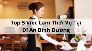 Việc Làm Thời Vụ Tại Dĩ An